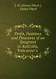 Perils, Pastimes and Pleasures of an Emigrant in Australia, Vancouver's ., J. W. (James Ward ), James Ward 