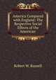America Compared with England: The Respective Social Effects of the American ., Robert W. Russell 