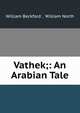 Vathek;: An Arabian Tale., William Beckford , William North 