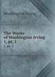 The Works of Washington Irving. 1, pt. 1, Washington Irving 