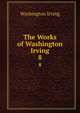 The Works of Washington Irving. 8, Washington Irving 