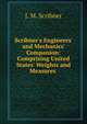 Scribner's Engineers' and Mechanics' Companion: Comprising United States' Weights and Measures ., J. M. Scribner 