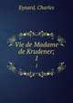 Vie de Madame de Krudener;. 1, Eynard, Charles 