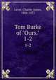 Tom Burke of "Ours.". 1-2, Lever, Charles James, 1806-1872 