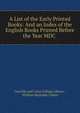 A List of the Early Printed Books: And an Index of the English Books Printed Before the Year MDC ., Gonville and Caius College Library , William Reynolds Collett 