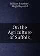 On the Agriculture of Suffolk, William Raynbird , Hugh Raynbird 