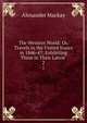 The Western World: Or, Travels in the United States in 1846-47: Exhibiting Them in Their Latest .. 2, Alexander Mackay 