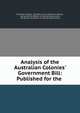 Analysis of the Australian Colonies' Government Bill: Published for the ., Alexander Mackay , Barrister-at-Law Alexander Mackay , Society for the Reform of Colonial Government, Society for the Reform of Colonial Government 
