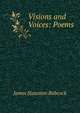 Visions and Voices: Poems, James Staunton Babcock 