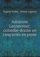 Adrienne Lecouvreur: comedie-drame en cinq actes en prose, Eug?ne Scribe , Ernest Legouv? 