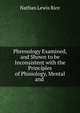 Phrenology Examined, and Shown to be Inconsistent with the Principles of Phisiology, Mental and ., Nathan Lewis Rice 
