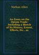An Essay on the Opium Trade: Including a Sketch of Its History, Extent, Effects, Etc., as ., Nathan Allen 
