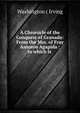 A Chronicle of the Conquest of Granada: From the Mss. of Fray Antonio Agapida : to which is ., Washington ( Irving 