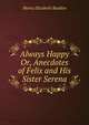 Always Happy Or, Anecdotes of Felix and His Sister Serena., Maria Elizabeth Budden 