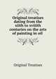 Original treatises dating from the xiith to xviiith centuries on the arts of painting in oil ., Original Treatises 