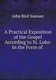 A Practical Exposition of the Gospel According to St. Luke: In the Form of ., John Bird Sumner 