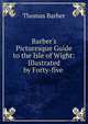 Barber's Picturesque Guide to the Isle of Wight: Illustrated by Forty-five ., Thomas Barber 