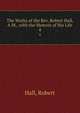 The Works of the Rev. Robert Hall, A.M., with the Memoir of His Life. 4, Hall, Robert 