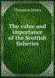 The value and importance of the Scottish fisheries, Thomson James 