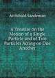 A Treatise on the Motion of a Single Particle and of Two Particles Acting on One Another, Archibald Sandeman 