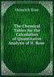 The Chemical Tables for the Calculation of Quantitative Analysis of H. Rose ., Heinrich Rose 