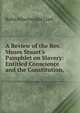 A Review of the Rev. Moses Stuart's Pamphlet on Slavery: Entitled Conscience and the Constitution,, Rufus Wheelwright Clark 