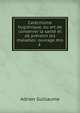 Catechisme hygienique, ou art de conserver la sante et de prevenir les maladies: ouvrage mis a ., Adrien Guillaume 