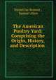 The American Poultry Yard: Comprising the Origin, History, and Description ., Daniel Jay Browne , Samuel Allen 