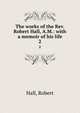 The works of the Rev. Robert Hall, A.M.: with a memoir of his life. 2, Hall, Robert 