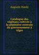 Catalogue des vegetaux cultives a la pepiniere centrale du gouvernement a Alger, Auguste Hardy 