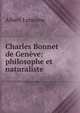 Charles Bonnet de Geneve: philosophe et naturaliste ., Albert Lemoine 
