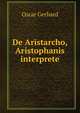 De Aristarcho, Aristophanis interprete, Oscar Gerhard 