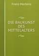 DIE BAUKUNST DES MITTELALTERS, Franz Mertens 