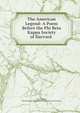 The American Legend: A Poem Before the Phi Beta Kappa Society of Harvard ., Bayard Taylor, Phi Beta Kappa Massachusetts Alpha (Harvard University) 