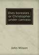 Dies boreales ; or Christopher under canvass, Wilson, John 