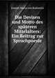 Die Devisen und Motto des spateren Mittelalters: Ein Beitrag zur Spruchpoesie, Joseph Maria von Radowitz 