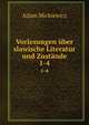 Vorlesungen ber slawische Literatur und Zustnde. 1-4, Adam Mickiewicz 