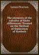 The elements of the calculus of finite differences: Treated on the Method of Separation of Symbols, James Pearson 