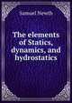 The elements of Statics, dynamics, and hydrostatics, Samuel Newth 