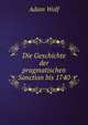 Die Geschichte der pragmatischen Sanction bis 1740, Adam Wolf 