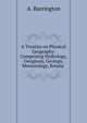A Treatise on Physical Geography: Comprising Hydrology, Geognosy, Geology, Meteorology, Botany ., A. Barrington 