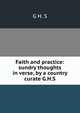Faith and practice: sundry thoughts in verse, by a country curate G.H.S, G H. S 