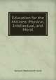 Education for the Millions: Physical, Intellectual, and Moral, Samuel Wadsworth Gold 