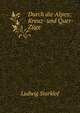 Durch die Alpen: Kreuz- und Quer-Zuge, Ludwig Starklof 