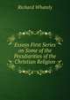 Essays First Series on Some of the Peculiarities of the Christian Religion, Richard Whately 