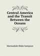 Central America and the Transit Between the Oceans, Marmaduke Blake Sampson 