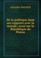De la politique dans ses rapports avec la morale: essai sur la Republique de Platon, Adolphe Hatzfeld 