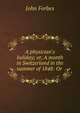 A physician's holiday; or, A month in Switzerland in the summer of 1848: Or ., John Forbes 