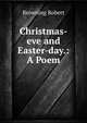 Christmas-eve and Easter-day.: A Poem., Browning Robert 