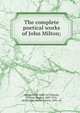 The complete poetical works of John Milton;, Milton, John, 1608-1674,Moody, William Vaughn, 1869-1910, ed,Fletcher, Harris Francis, 1892- ed 